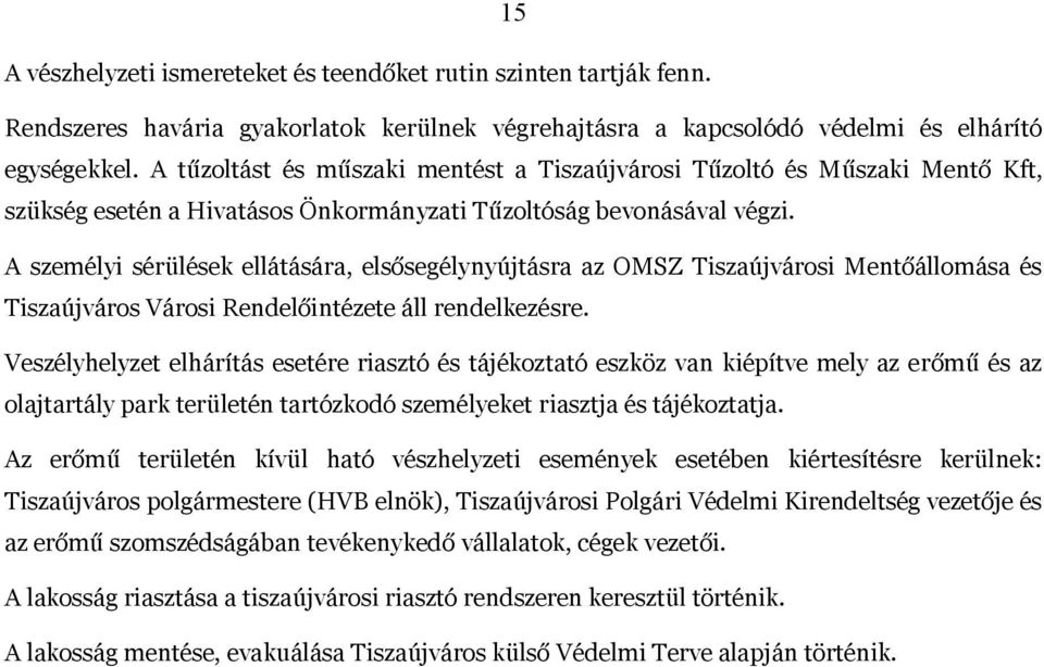 A személyi sérülések ellátására, elsősegélynyújtásra az OMSZ Tiszaújvárosi Mentőállomása és Tiszaújváros Városi Rendelőintézete áll rendelkezésre.