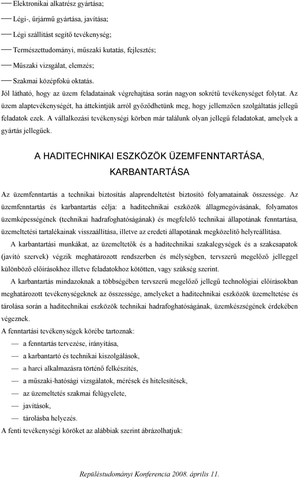 Az üzem alaptevékenységét, ha áttekintjük arról győződhetünk meg, hogy jellemzően szolgáltatás jellegű feladatok ezek.