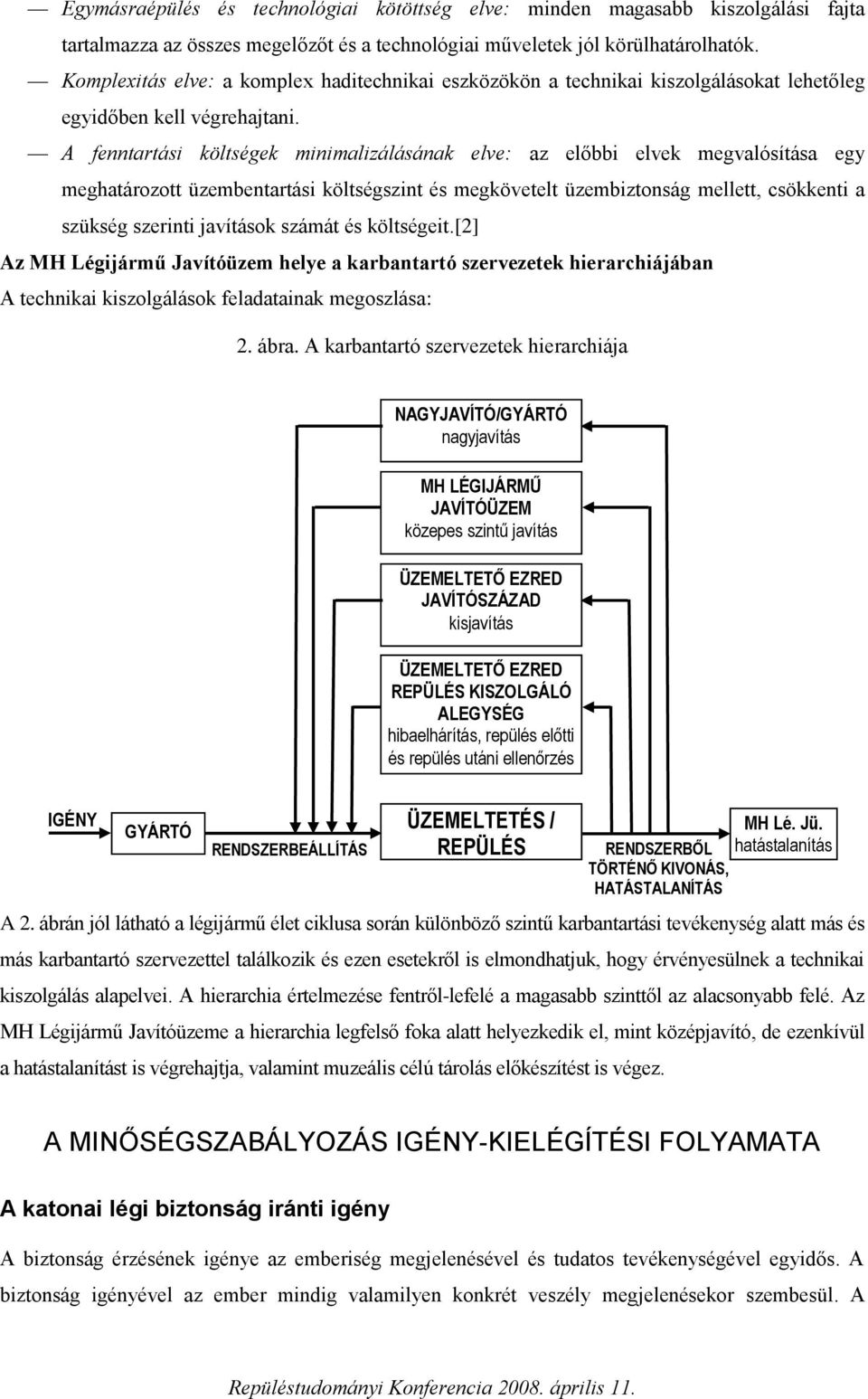 A fenntartási költségek minimalizálásának elve: az előbbi elvek megvalósítása egy meghatározott üzembentartási költségszint és megkövetelt üzembiztonság mellett, csökkenti a szükség szerinti