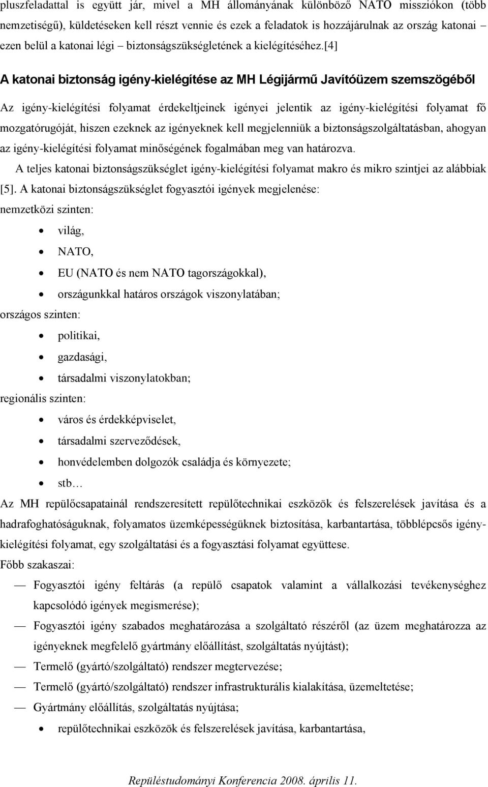 [4] A katonai biztonság igény-kielégítése az MH Légijármű Javítóüzem szemszögéből Az igény-kielégítési folyamat érdekeltjeinek igényei jelentik az igény-kielégítési folyamat fő mozgatórugóját, hiszen