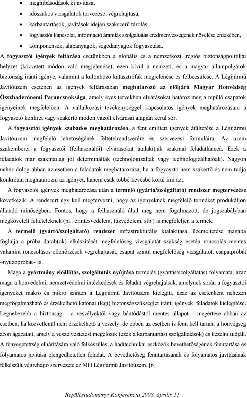A fogyasztói igények feltárása esetünkben a globális és a nemzetközi, régiós biztonságpolitikai helyzet (közvetett módon való megjelenése), ezen kívül a nemzeti, és a magyar állampolgárok biztonság