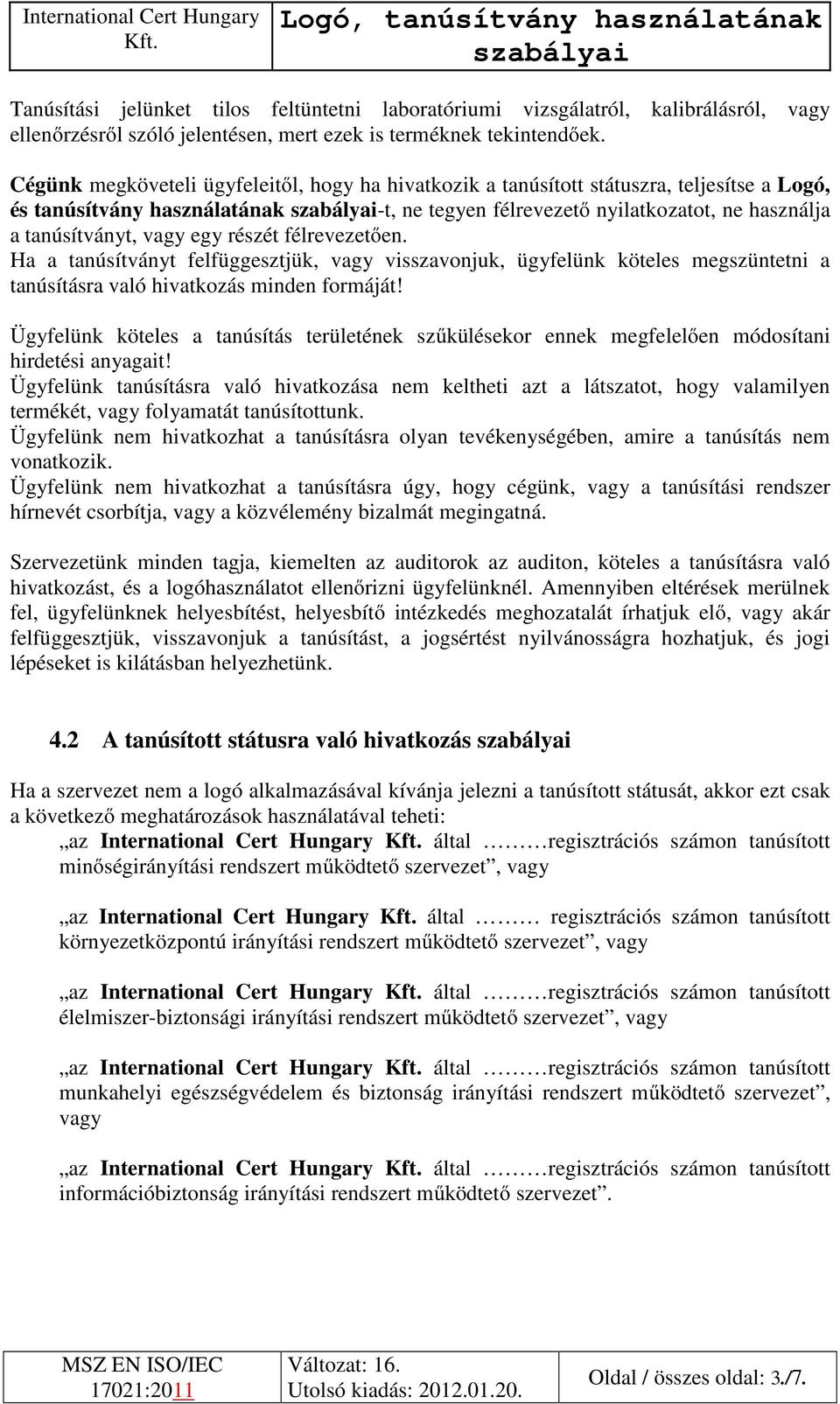 egy részét félrevezetően. Ha a tanúsítványt felfüggesztjük, vagy visszavonjuk, ügyfelünk köteles megszüntetni a tanúsításra való hivatkozás minden formáját!