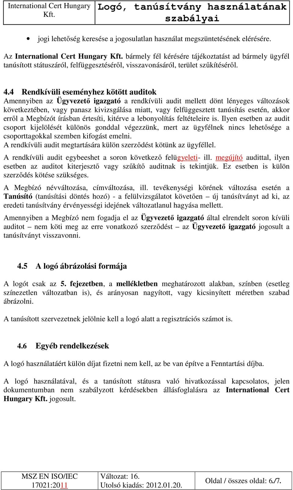 4 Rendkívüli eseményhez kötött auditok Amennyiben az Ügyvezető igazgató a rendkívüli audit mellett dönt lényeges változások következtében, vagy panasz kivizsgálása miatt, vagy felfüggesztett