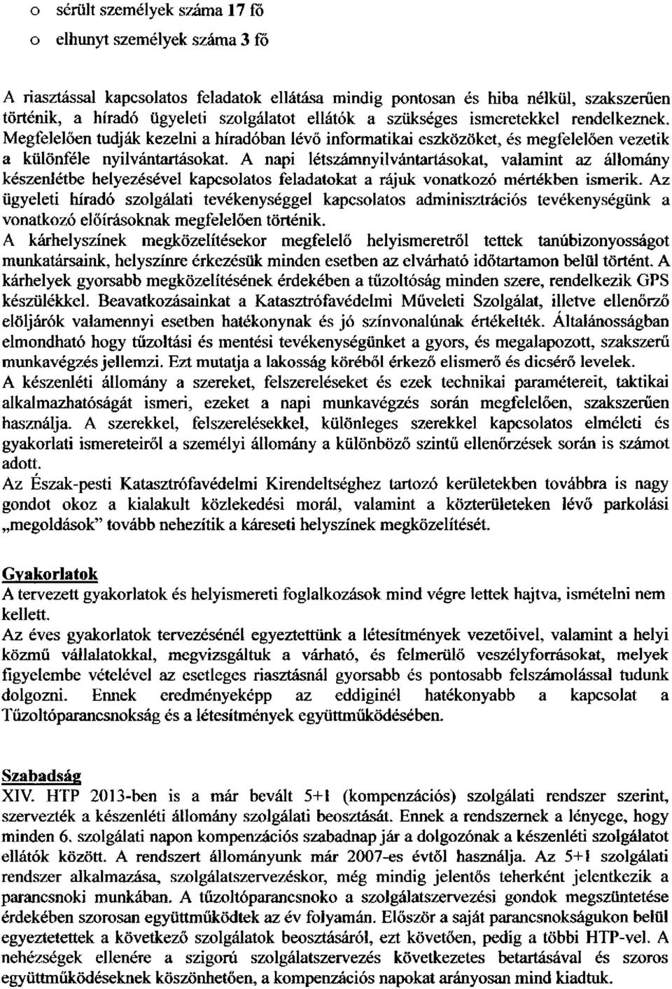 A napi létszámnyilvántartáskat, valamint az állmány készenlétbe helyezésével kapcslats feladatkat a rájuk vnatkzó mértékben ismerik.