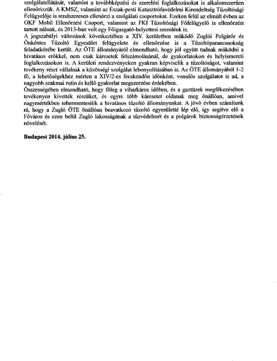 Ezeken felül az elmúlt évben az OKF Mbil Ellenőrzési Csprt, valamint az FKI Tűzltósági Főfelügyelő is ellenőrzést tarttt nálunk, és 2013-ban vlt egy Főigazgató-helyettesi szemlénk is.