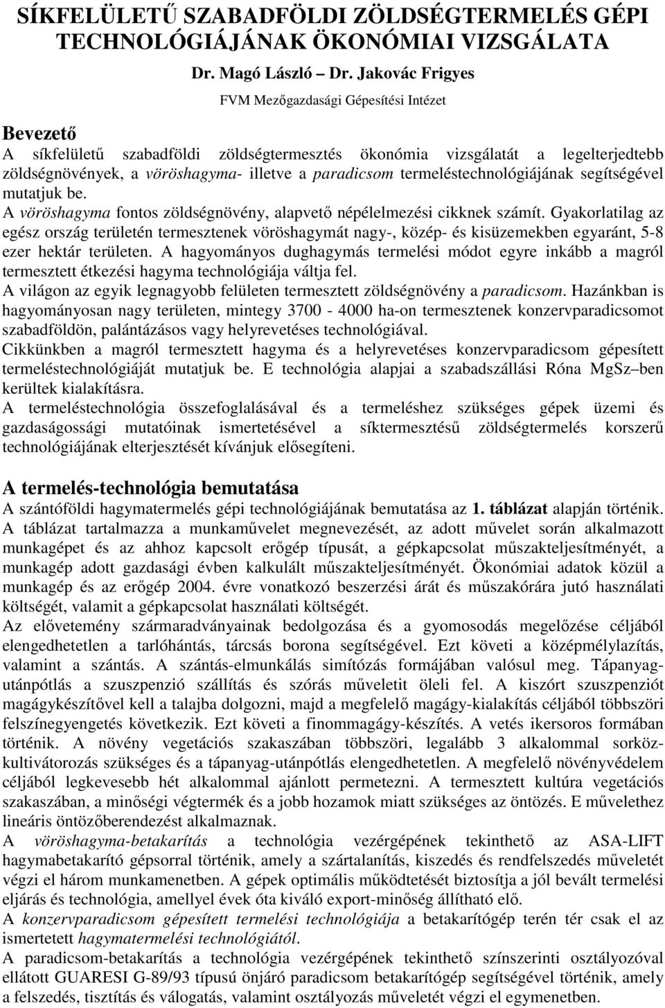 termeléstechnológiájának segítségével mutatjuk be. A vöröshagyma fontos zöldségnövény, alapvetı népélelmezési cikknek számít.