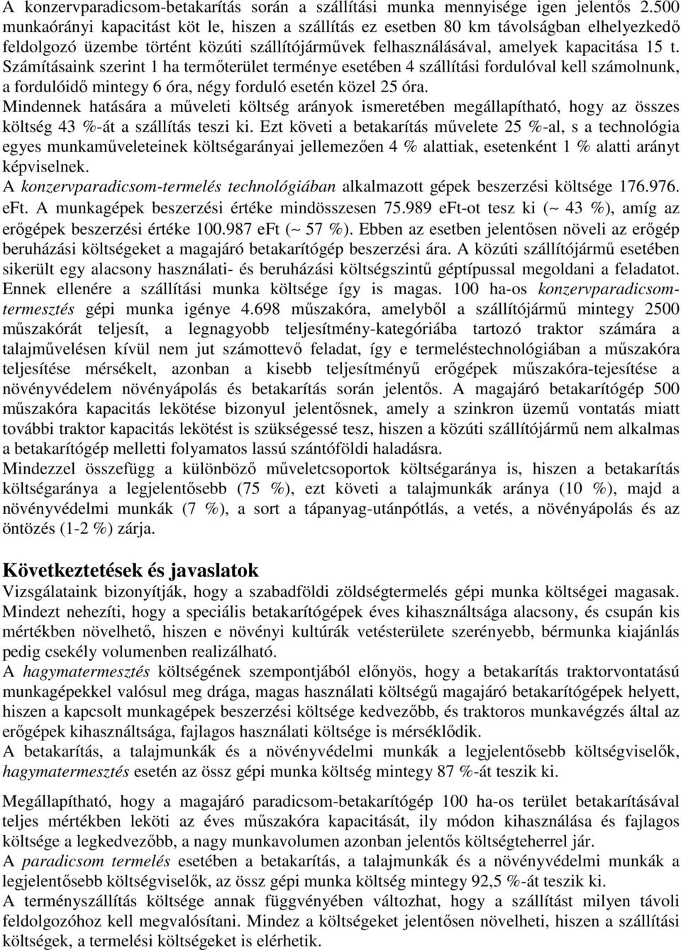 Számításaink szerint 1 ha termıterület terménye esetében 4 szállítási fordulóval kell számolnunk, a fordulóidı mintegy 6 óra, négy forduló esetén közel 25 óra.