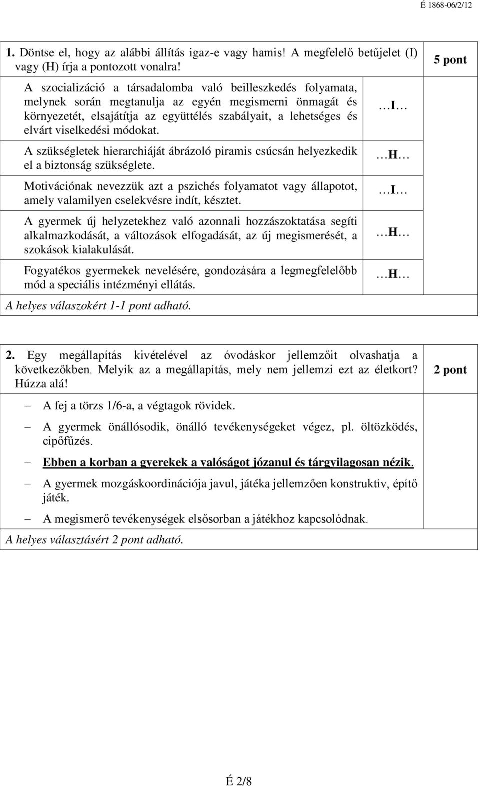 viselkedési módokat. A szükségletek hierarchiáját ábrázoló piramis csúcsán helyezkedik el a biztonság szükséglete.