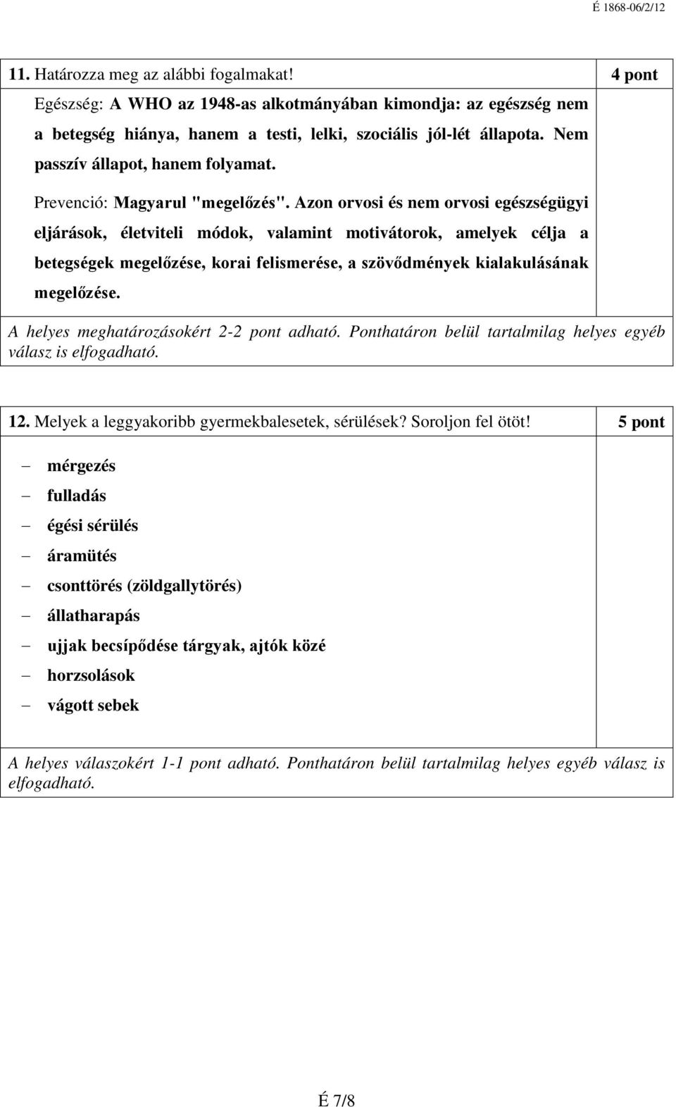 Azon orvosi és nem orvosi egészségügyi eljárások, életviteli módok, valamint motivátorok, amelyek célja a betegségek megelőzése, korai felismerése, a szövődmények kialakulásának megelőzése.