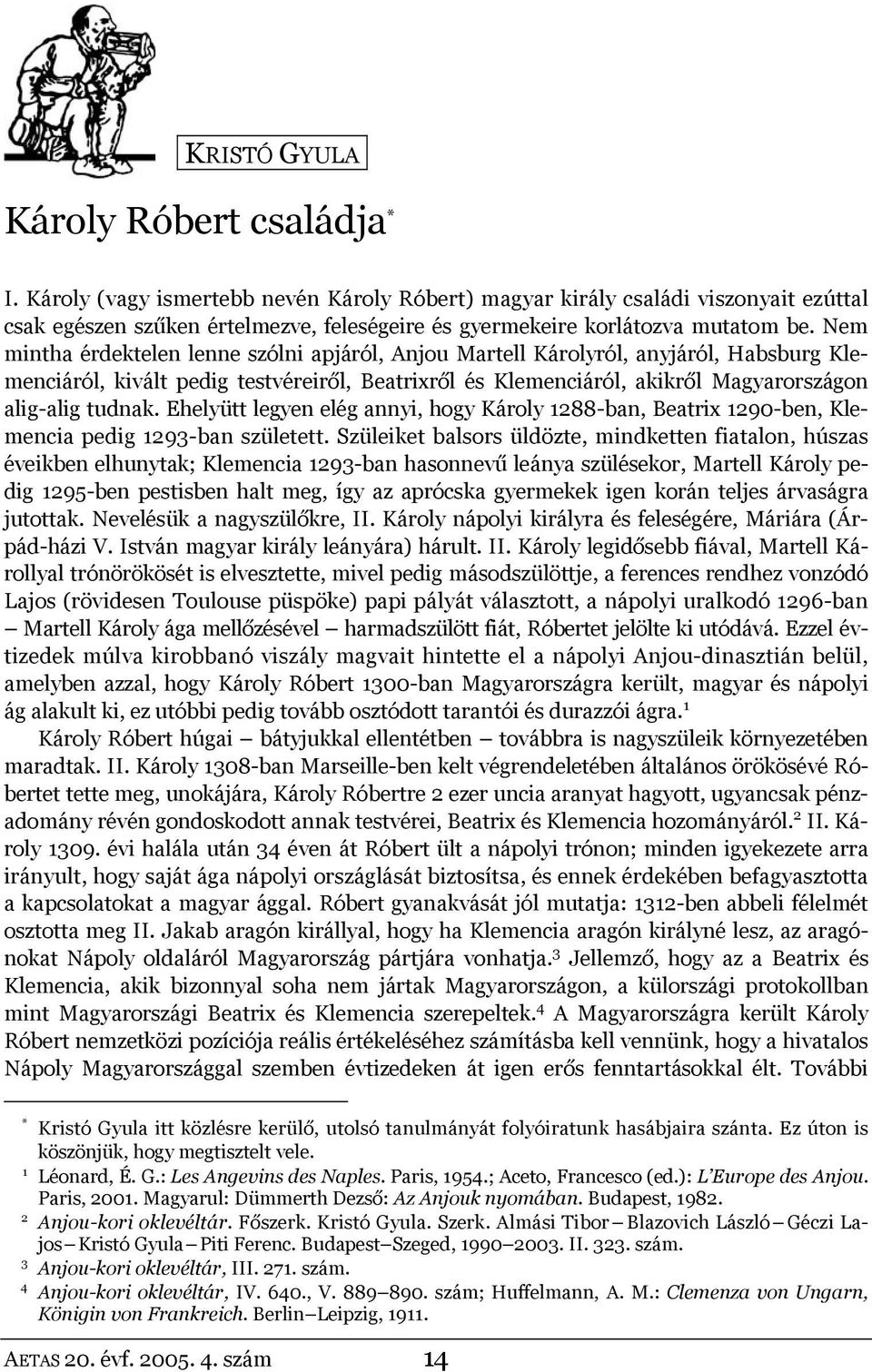 Nem mintha érdektelen lenne szólni apjáról, Anjou Martell Károlyról, anyjáról, Habsburg Klemenciáról, kivált pedig testvéreiről, Beatrixről és Klemenciáról, akikről Magyarországon alig-alig tudnak.