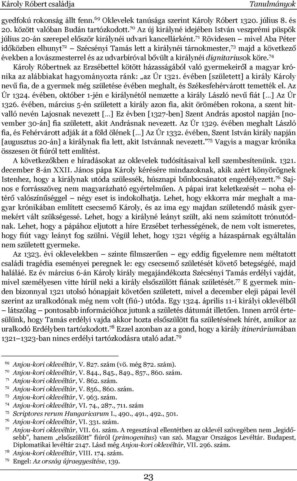 71 Rövidesen mivel Aba Péter időközben elhunyt 72 Szécsényi Tamás lett a királynéi tárnokmester, 73 majd a következő években a lovászmesterrel és az udvarbíróval bővült a királynéi dignitariusok köre.