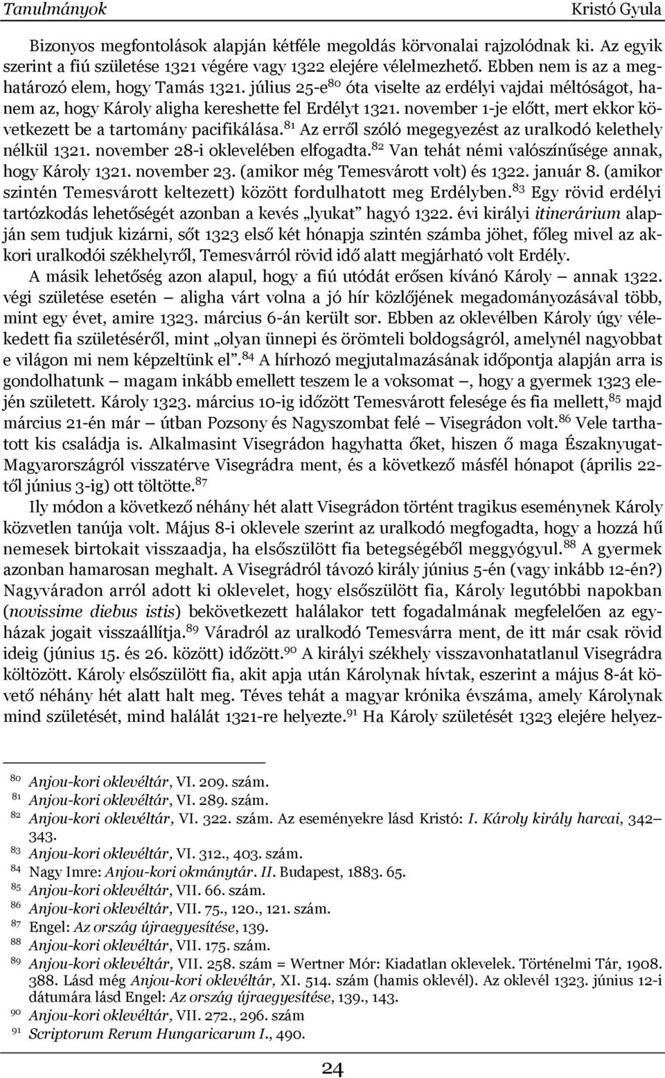 november 1-je előtt, mert ekkor következett be a tartomány pacifikálása. 81 Az erről szóló megegyezést az uralkodó kelethely nélkül 1321. november 28-i oklevelében elfogadta.