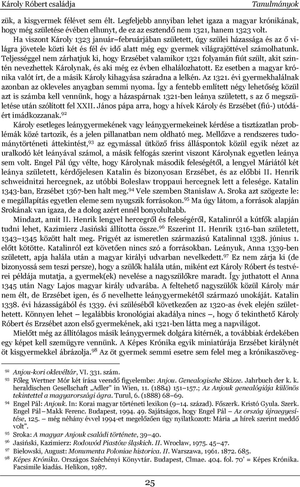 Ha viszont Károly 1323 január februárjában született, úgy szülei házassága és az ő világra jövetele közti két és fél év idő alatt még egy gyermek világrajöttével számolhatunk.