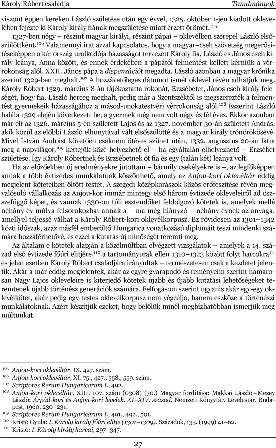 106 Valamennyi irat azzal kapcsolatos, hogy a magyar cseh szövetség megerősítéseképpen a két ország uralkodója házasságot tervezett Károly fia, László és János cseh király leánya, Anna között, és