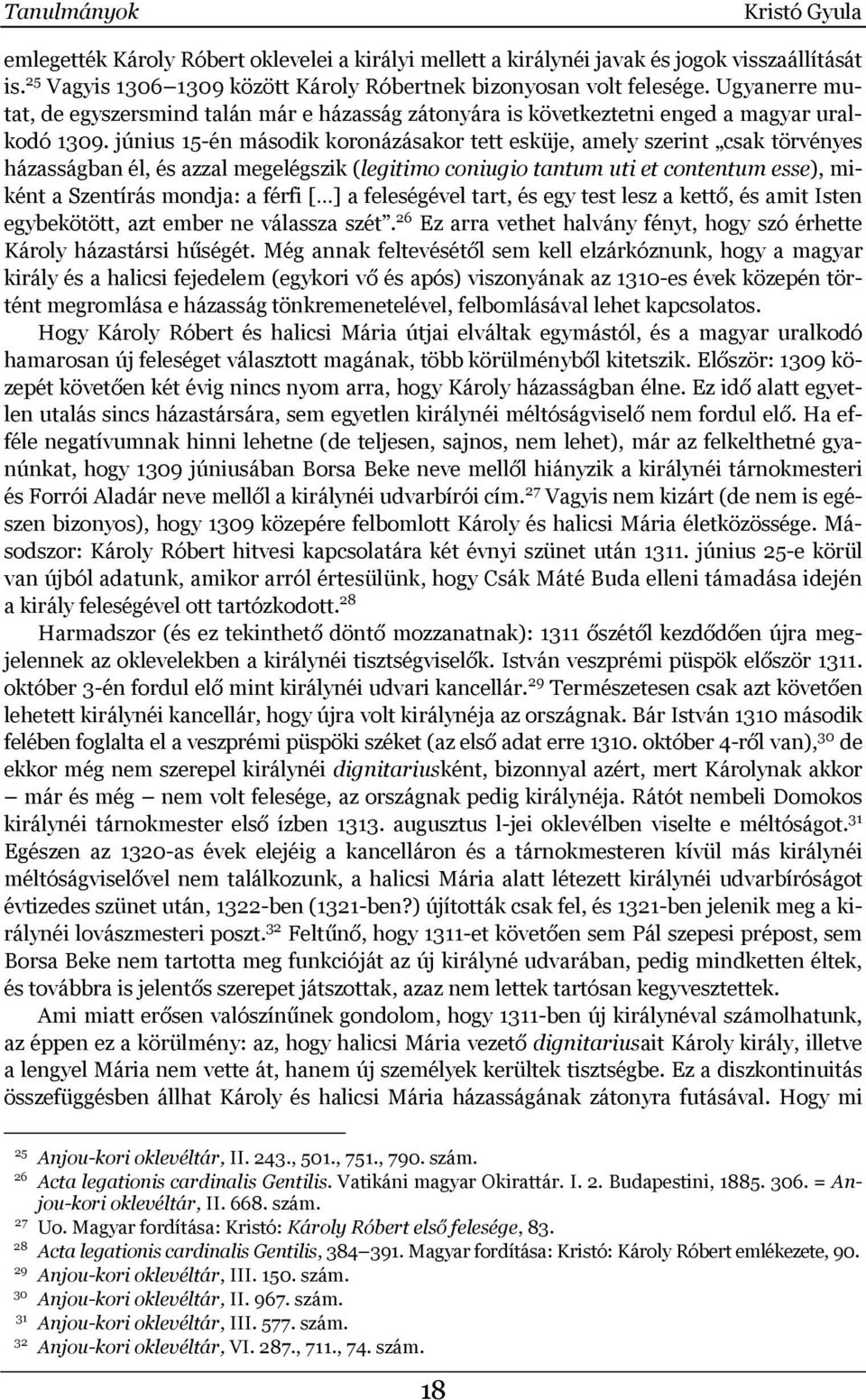 június 15-én második koronázásakor tett esküje, amely szerint csak törvényes házasságban él, és azzal megelégszik (legitimo coniugio tantum uti et contentum esse), miként a Szentírás mondja: a férfi