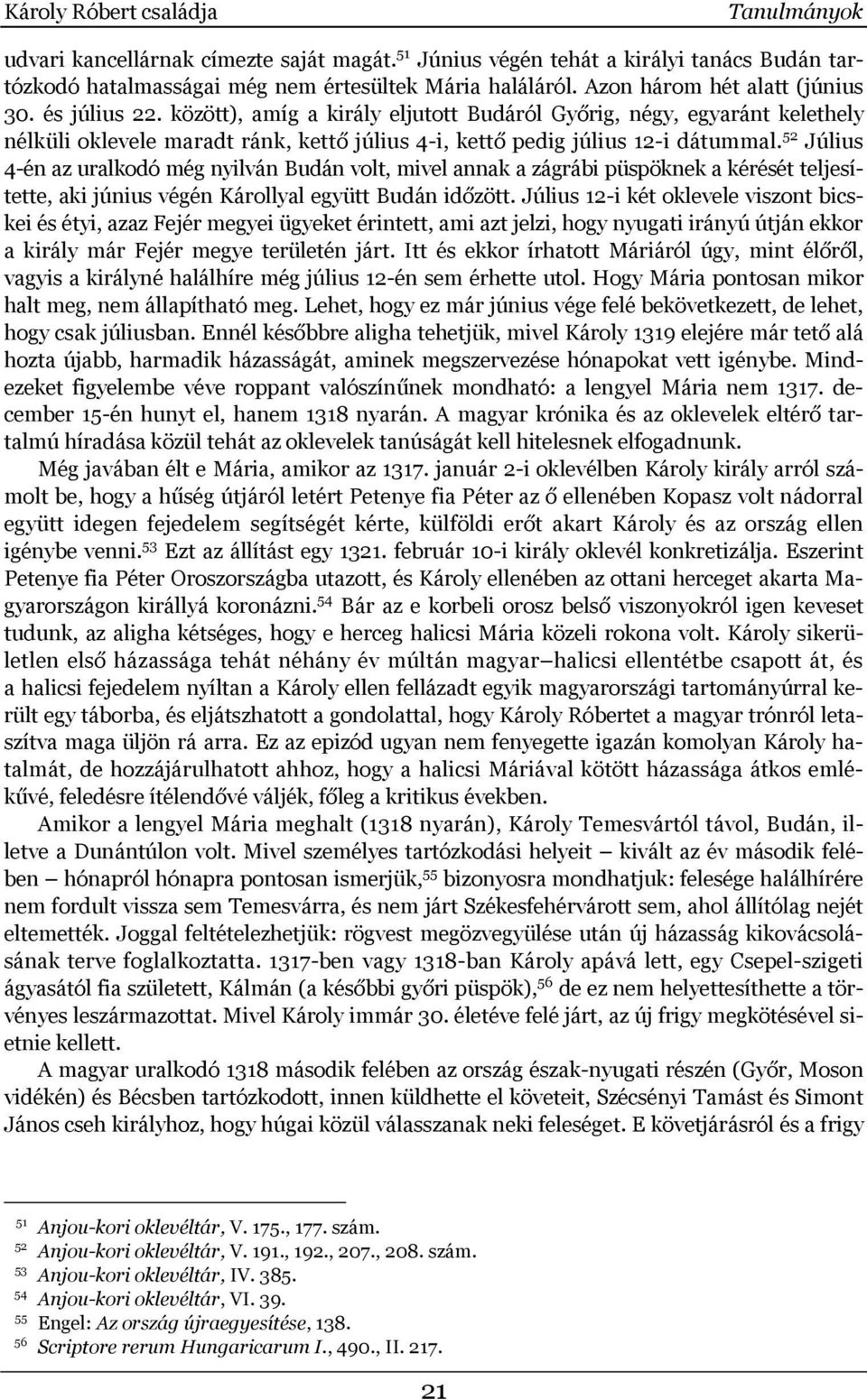 között), amíg a király eljutott Budáról Győrig, négy, egyaránt kelethely nélküli oklevele maradt ránk, kettő július 4-i, kettő pedig július 12-i dátummal.