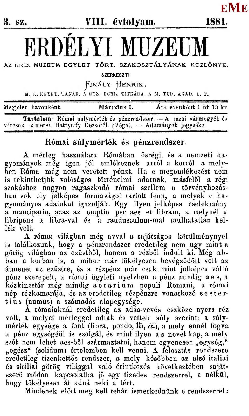 Római súlymérték és pénzrendszer A mérleg használata Rómában ősrégi, és a nemzeti hagyományok még igen jól emlékeznek arról a korról, a melyben Róma még nem veretett pénzt.
