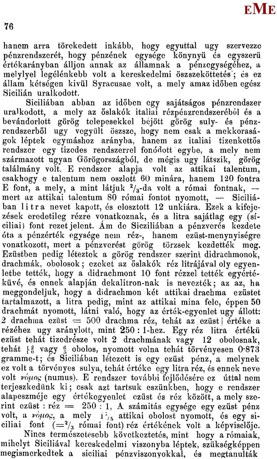 Siciliában abban az időben egy sajátságos pénzrendszer uralkodott, a mely az őslakók italiai rézpénzrendszerébol és a bevándorlott görög telepesekkel bejött görög suly- és pénzrendszerből ugy vegyült