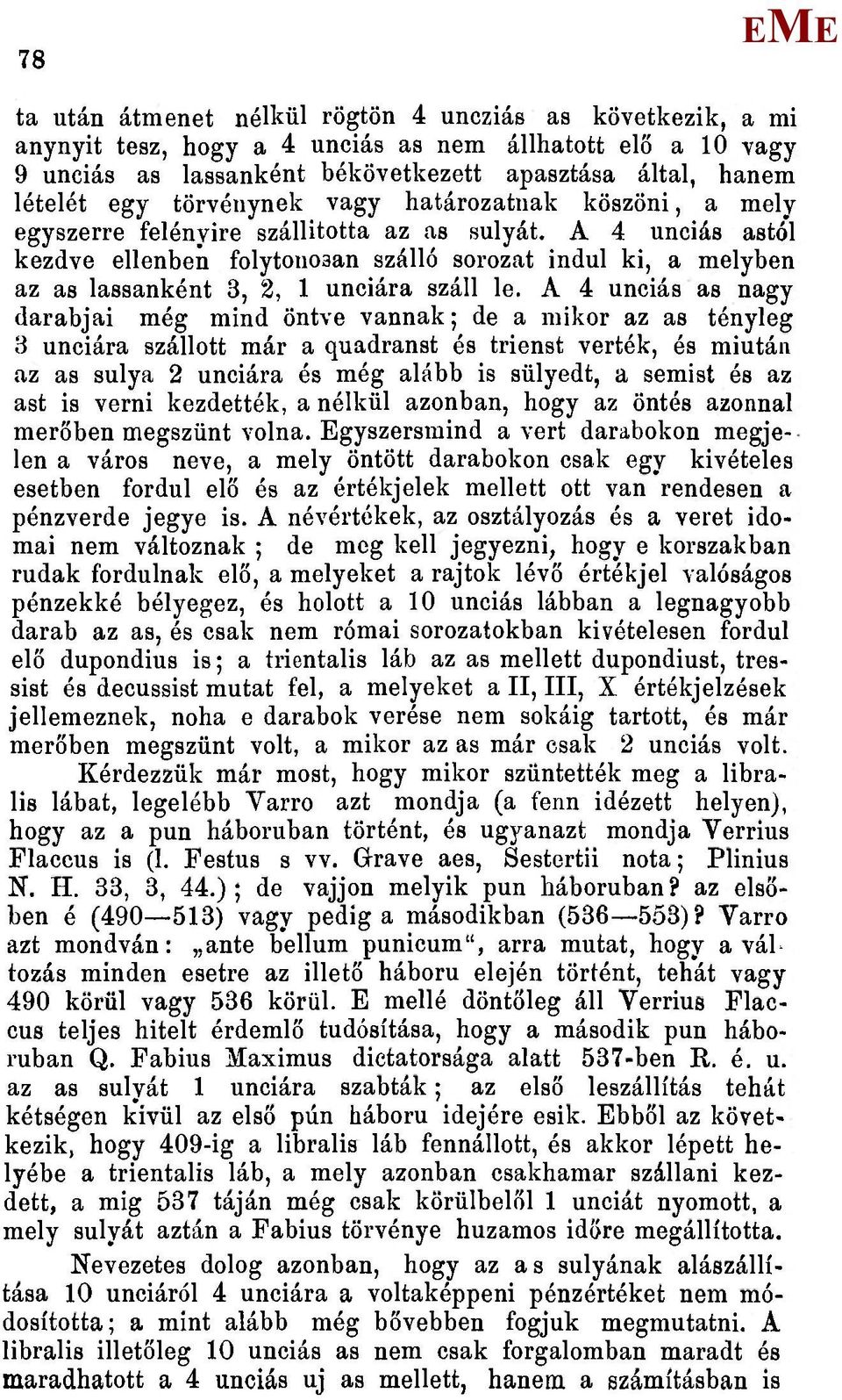 A 4 unciás astól kezdve ellenben folytonosan szálló sorozat indul ki, a melyben az as lassanként 3, 2, 1 unciára száll le.