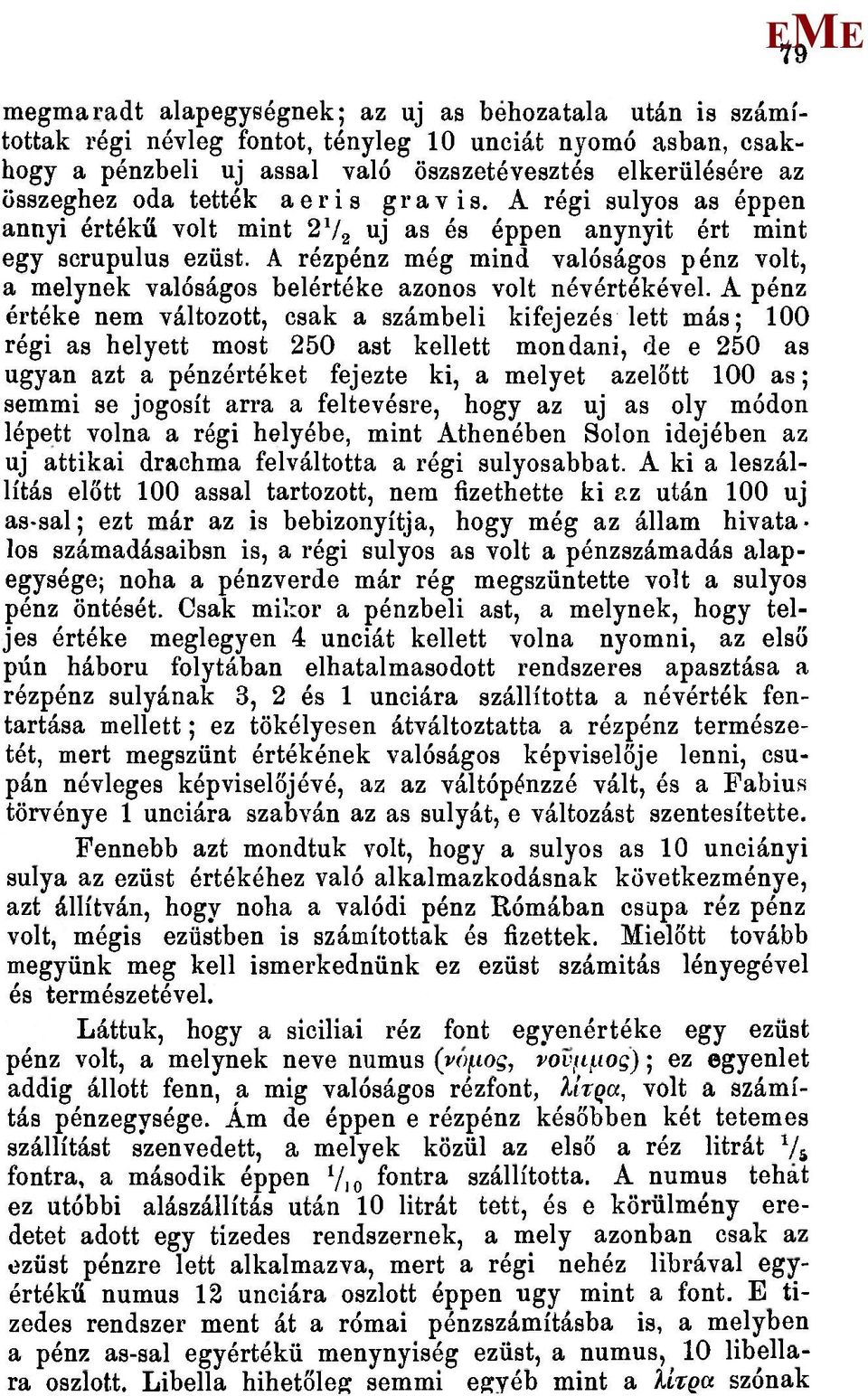 A rézpénz még mind valóságos pénz volt, a melynek valóságos belértéke azonos volt névértékével.
