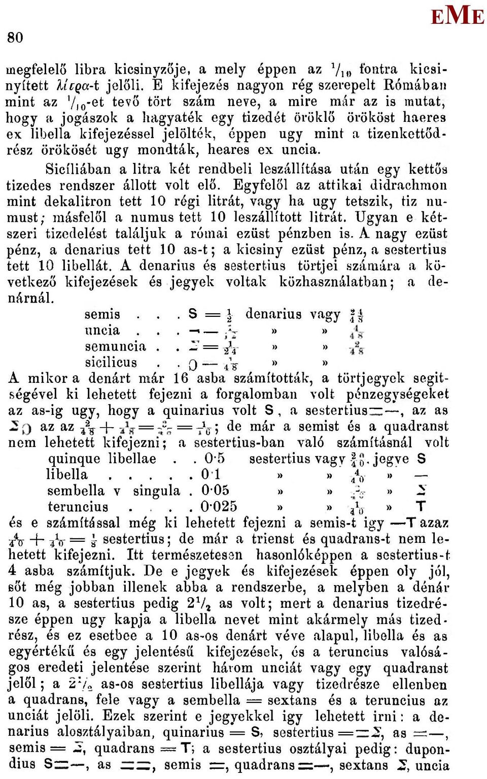 éppen ugy mint a tizenkettődrész örökösét ugy mondták, heares ex uncia. Sicíliában a litra két rendbeli leszállítása után egy kettős tizedes rendszer állott volt elő.