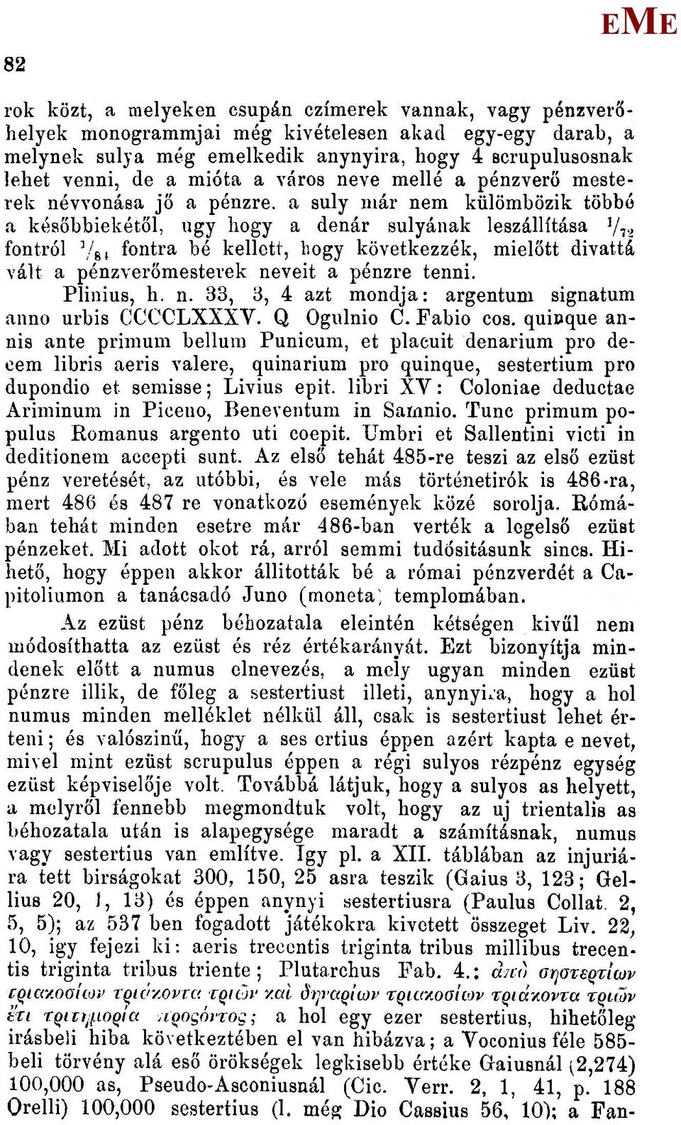 következzék, mielőtt divattá vált a pénzverőmesterek neveit a pénzre tenni. Plinius, h. n. 33, 3, 4 azt mondja: argentum signatum anno urbis CCCCLXXXV. Q Ogulnio C. Fabio cos.