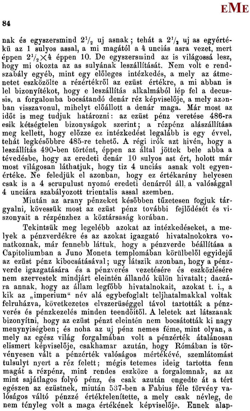 Nem volt e rendszabály egyéb, mint egy előleges intézkedés, a mely az átmenetet eszközölte a rézértékről az ezüst értékre, a mi abban is lel bizonyítékot, hogy e leszállítás alkalmából lép fel a