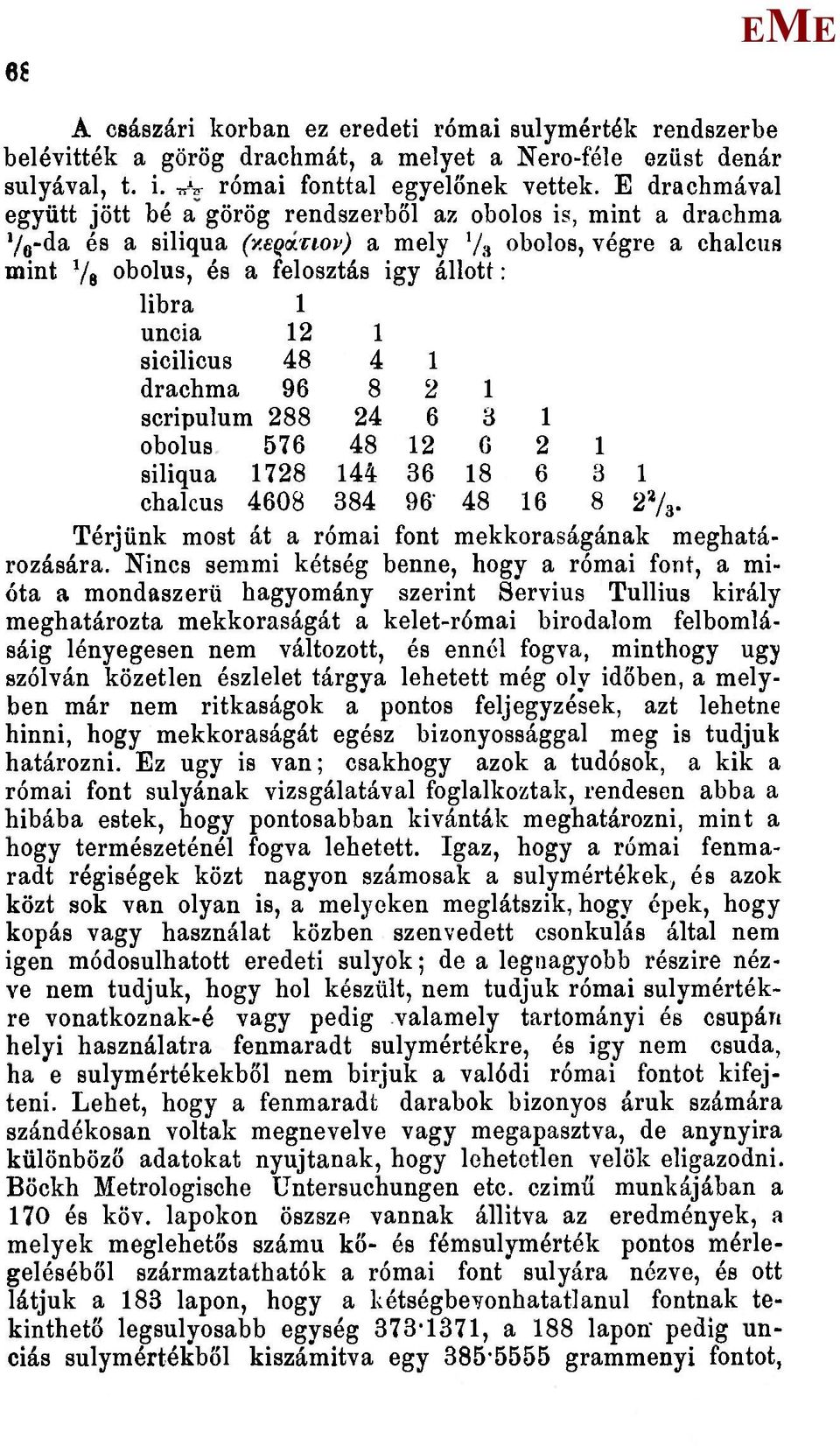 sqix'nop) a mely '/a obolos, végre a chalcus mint Vs obolus, és a felosztás igy állott: libra 1 uncia 12 1 sicilicus 48 4 1 drachma 96 8 2 1 scripulum 288 24 6 3 1 obolus 576 48 12 6 2 siliqua 1728