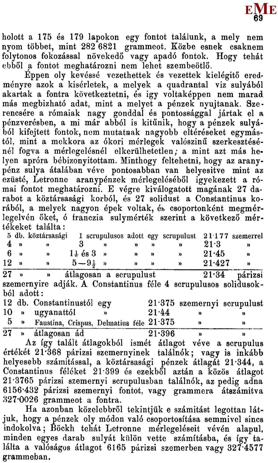 Éppen oly kevéssé vezethettek és vezettek kielégítő eredményre azok a kísérletek, a melyek a quadrantal viz súlyából akartak a fontra következtetni, és igy voltaképpen nem marad más megbízható adat,