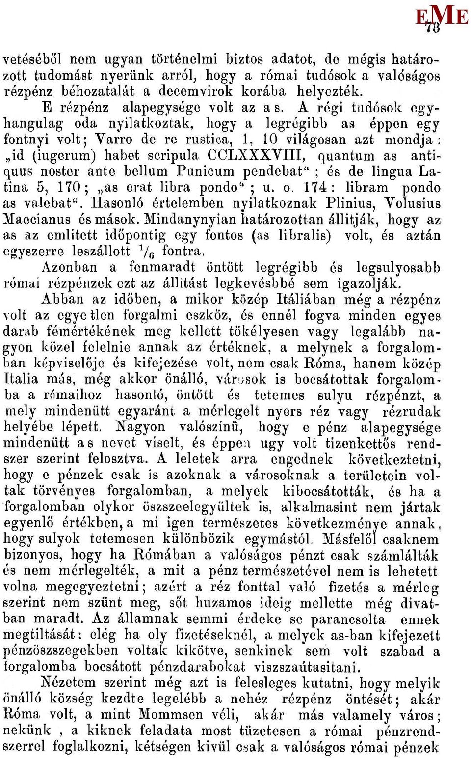 A régi tudósok egyhangúlag oda nyilatkoztak, hogy a legrégibb as éppen egy fontnyi volt; Varró de re rustica, 1, 10 világosan azt mondja: id (iugerum) habét scripula CCLXXXVIII, quantum as antiquus