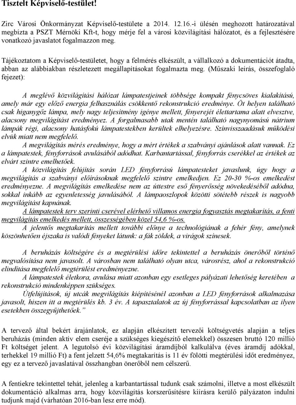 Tájékoztatom a Képviselő-testületet, hogy a felmérés elkészült, a vállalkozó a dokumentációt átadta, abban az alábbiakban részletezett megállapításokat fogalmazta meg.