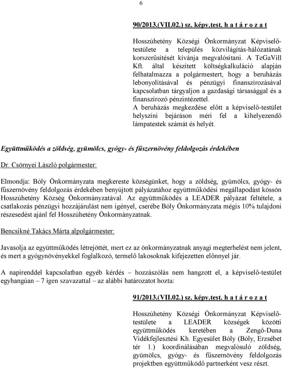 finanszírozó pénzintézettel. A beruházás megkezdése előtt a képviselő-testület helyszíni bejáráson méri fel a kihelyezendő lámpatestek számát és helyét.