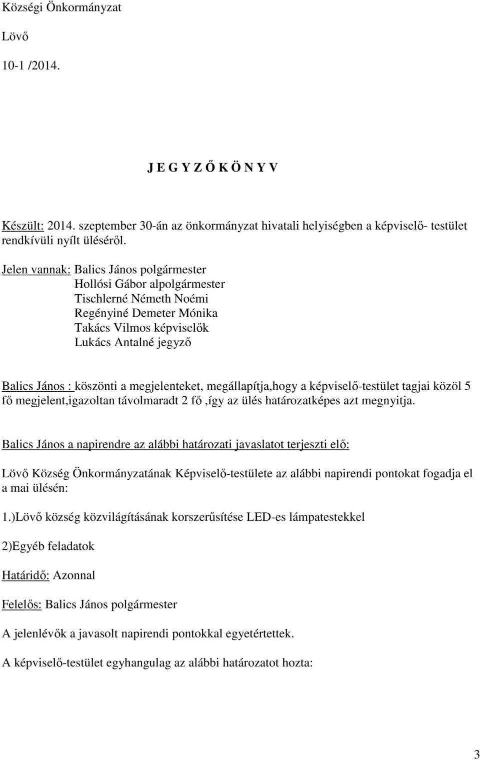 megjelenteket, megállapítja,hogy a képviselő-testület tagjai közöl 5 fő megjelent,igazoltan távolmaradt 2 fő,így az ülés határozatképes azt megnyitja.