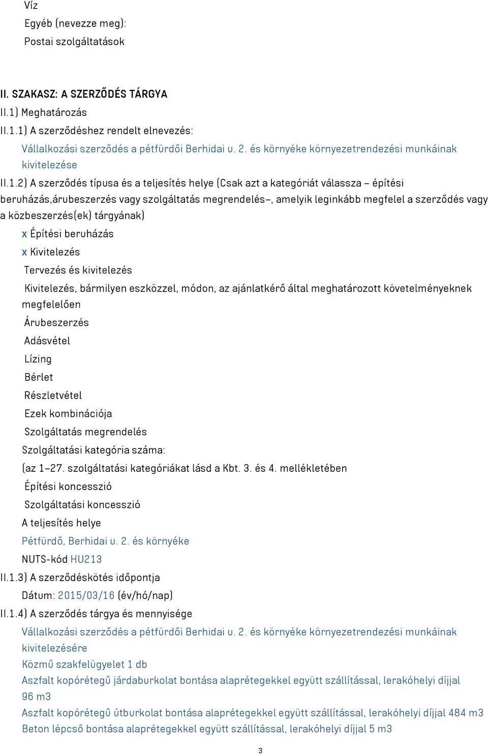 2) A szerződés típusa és a teljesítés helye (Csak azt a kategóriát válassza építési beruházás,árubeszerzés vagy szolgáltatás megrendelés, amelyik leginkább megfelel a szerződés vagy a