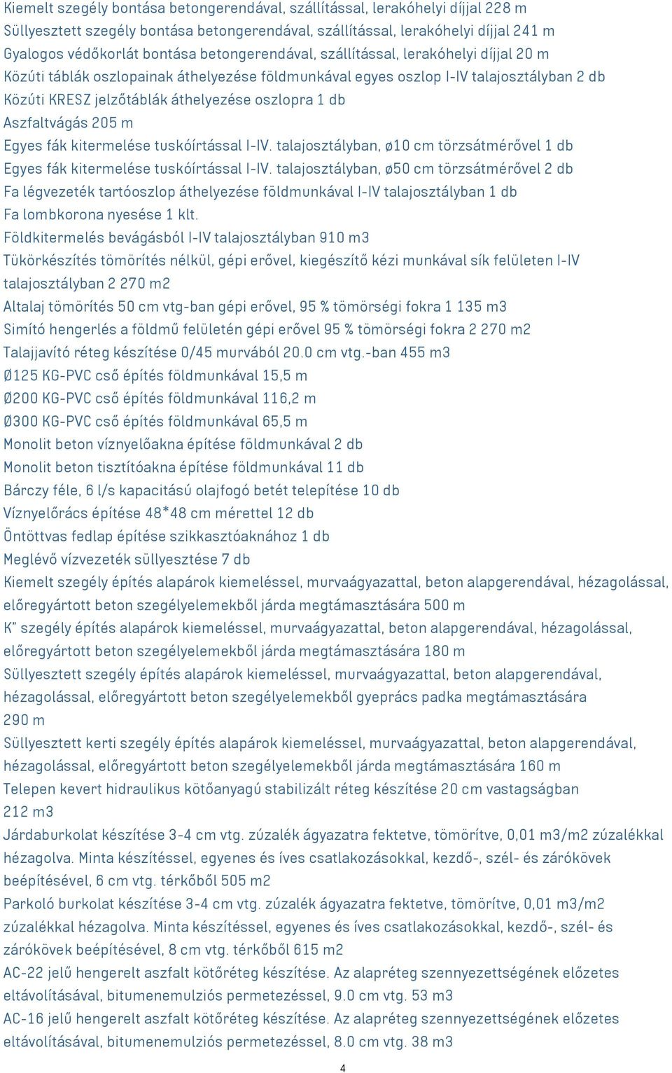 Aszfaltvágás 205 m Egyes fák kitermelése tuskóírtással I-IV. talajosztályban, ø10 cm törzsátmérővel 1 db Egyes fák kitermelése tuskóírtással I-IV.