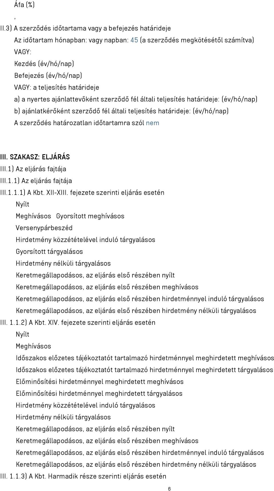 határideje a) a nyertes ajánlattevőként szerződő fél általi teljesítés határideje: (év/hó/nap) b) ajánlatkérőként szerződő fél általi teljesítés határideje: (év/hó/nap) A szerződés határozatlan