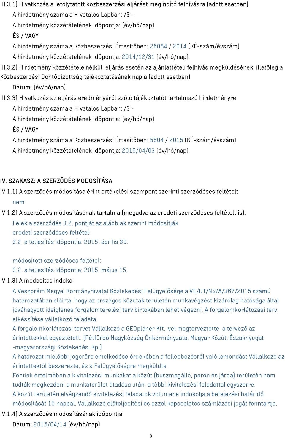 hirdetmény száma a Közbeszerzési Értesítőben: 26084 / 2014 (KÉ-szám/évszám) A hirdetmény közzétételének időpontja: 2014/12/31 (év/hó/nap) 2) Hirdetmény közzététele nélküli eljárás esetén az