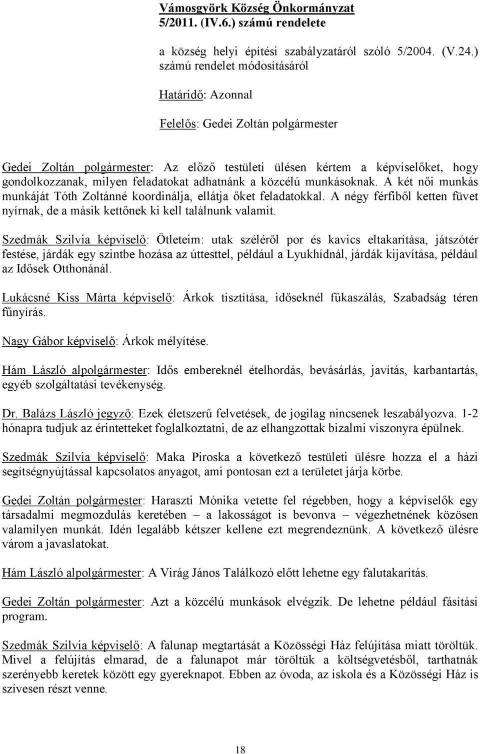 adhatnánk a közcélú munkásoknak. A két női munkás munkáját Tóth Zoltánné koordinálja, ellátja őket feladatokkal. A négy férfiből ketten füvet nyírnak, de a másik kettőnek ki kell találnunk valamit.