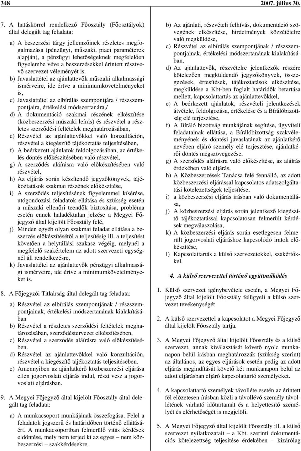 lehetőségeknek megfelelően figyelembe véve a beszerzésekkel érintett résztvevő szervezet véleményét is.