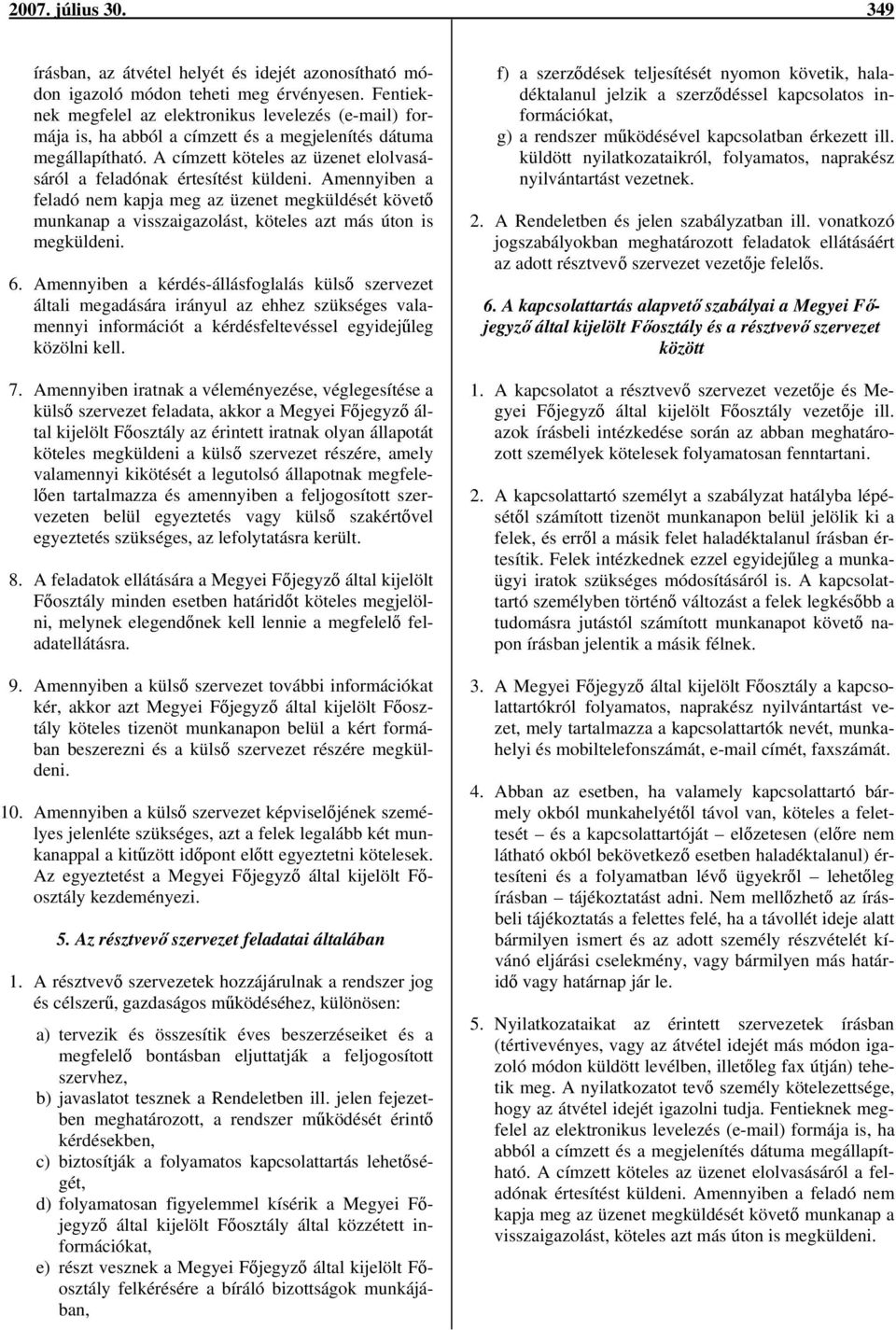 Amennyiben a feladó nem kapja meg az üzenet megküldését követő munkanap a visszaigazolást, köteles azt más úton is megküldeni. 6.