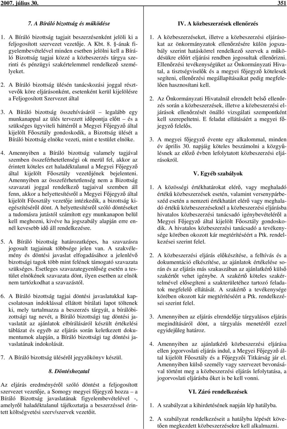 A Bíráló bizottság ülésén tanácskozási joggal résztvevők köre eljárásonként, esetenként kerül kijelölésre a Feljogosított Szervezet által 3.