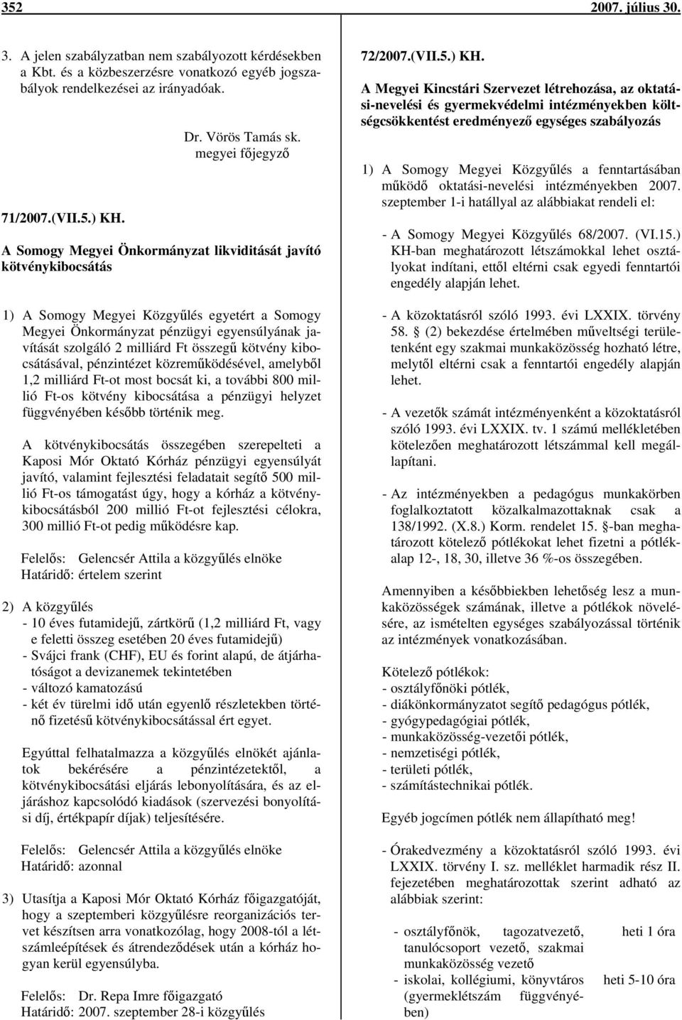 milliárd Ft összegű kötvény kibocsátásával, pénzintézet közreműködésével, amelyből 1,2 milliárd Ft-ot most bocsát ki, a további 800 millió Ft-os kötvény kibocsátása a pénzügyi helyzet függvényében