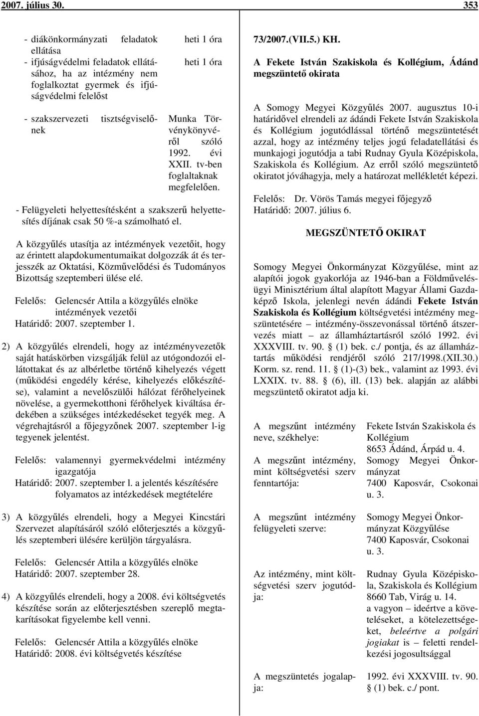 heti 1 óra Munka Törvénykönyvéről szóló 1992. évi XXII. tv-ben foglaltaknak megfelelően. - Felügyeleti helyettesítésként a szakszerű helyettesítés díjának csak 50 %-a számolható el.