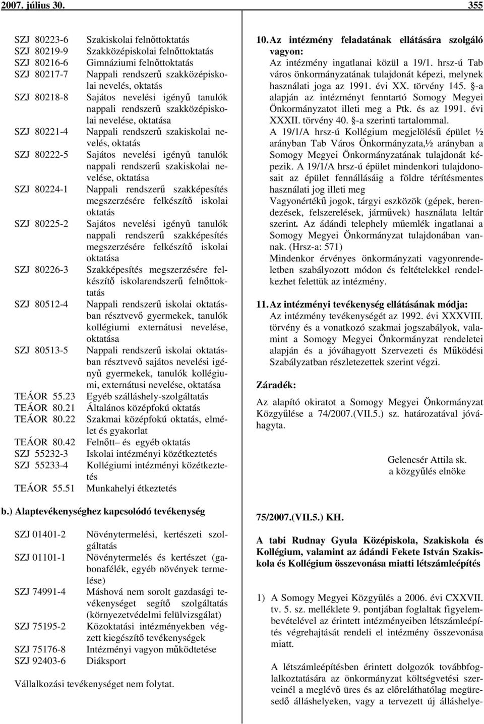 51 Szakiskolai felnőttoktatás Szakközépiskolai felnőttoktatás Gimnáziumi felnőttoktatás Nappali rendszerű szakközépiskolai nevelés, oktatás Sajátos nevelési igényű tanulók nappali rendszerű