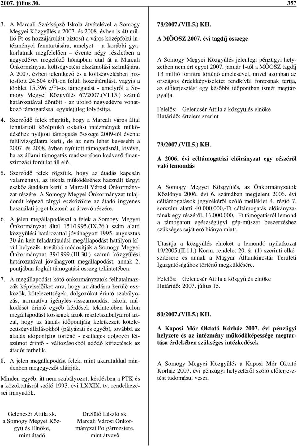 Marcali Önkormányzat költségvetési elszámolási számlájára. A 2007. évben jelentkező és a költségvetésben biztosított 24.604 e/ft-on felüli hozzájárulást, vagyis a többlet 15.