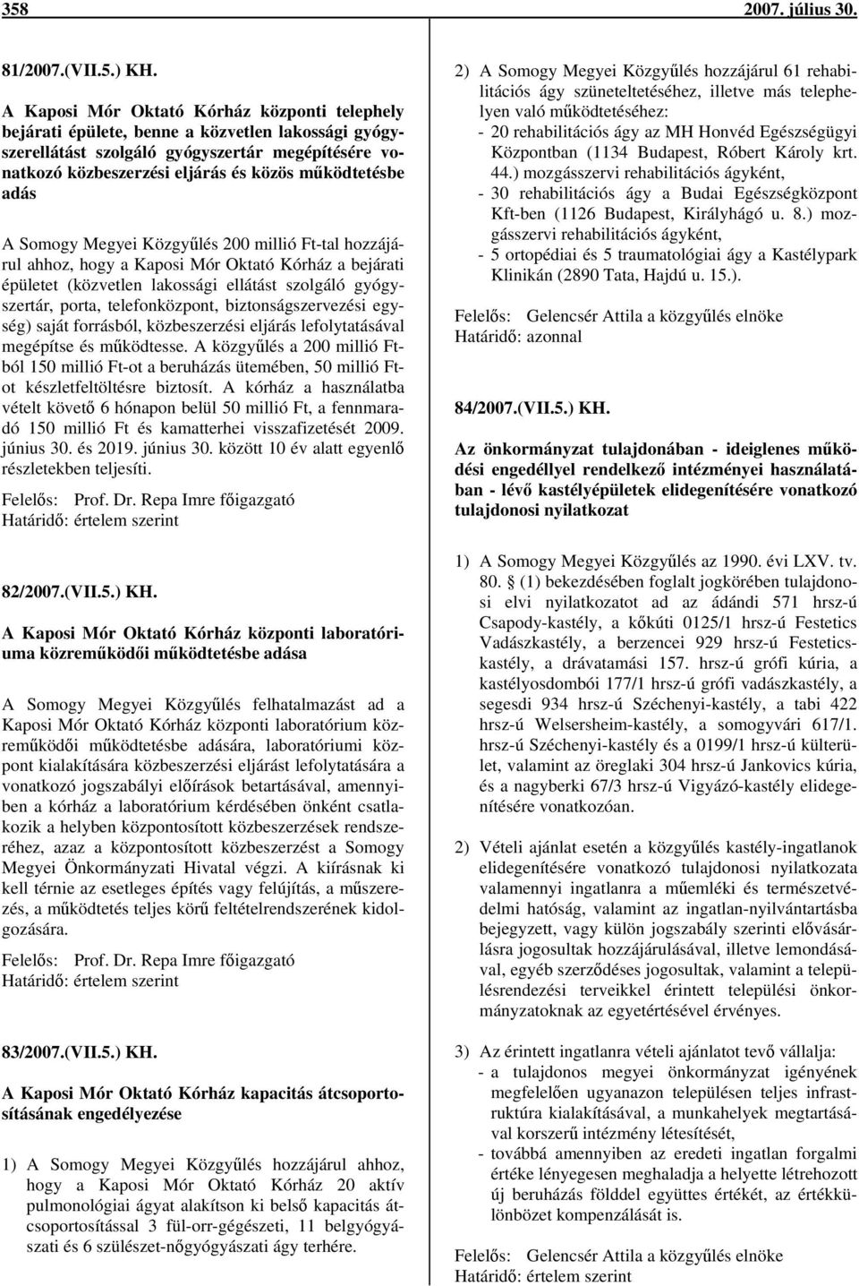 adás A Somogy Megyei Közgyűlés 200 millió Ft-tal hozzájárul ahhoz, hogy a Kaposi Mór Oktató Kórház a bejárati épületet (közvetlen lakossági ellátást szolgáló gyógyszertár, porta, telefonközpont,