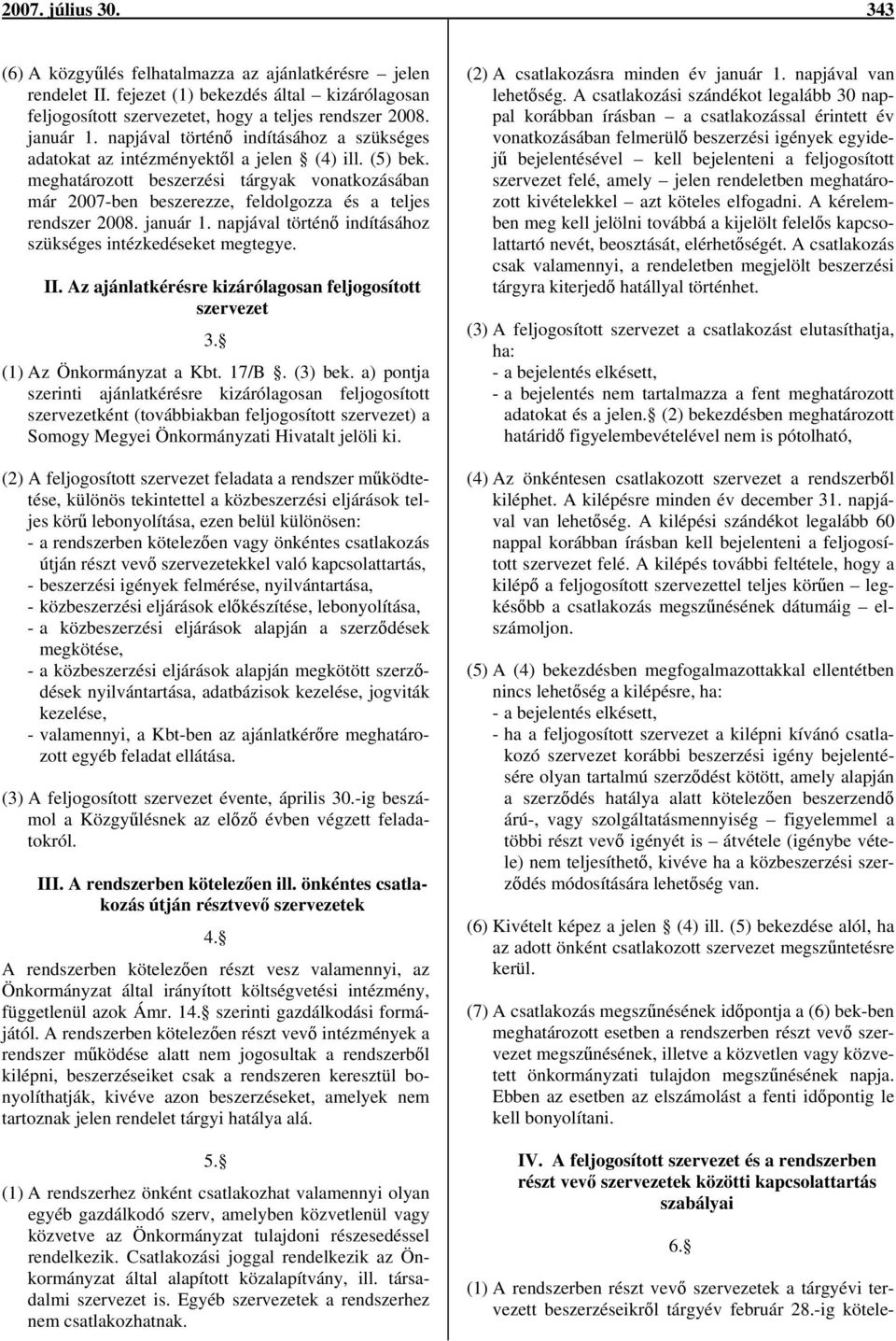 meghatározott beszerzési tárgyak vonatkozásában már 2007-ben beszerezze, feldolgozza és a teljes rendszer 2008. január 1. napjával történő indításához szükséges intézkedéseket megtegye. II.