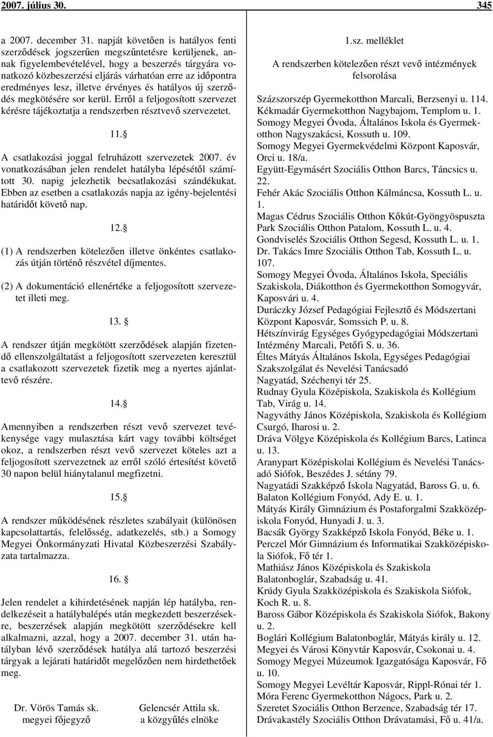eredményes lesz, illetve érvényes és hatályos új szerződés megkötésére sor kerül. Erről a feljogosított szervezet kérésre tájékoztatja a rendszerben résztvevő szervezetet. 11.