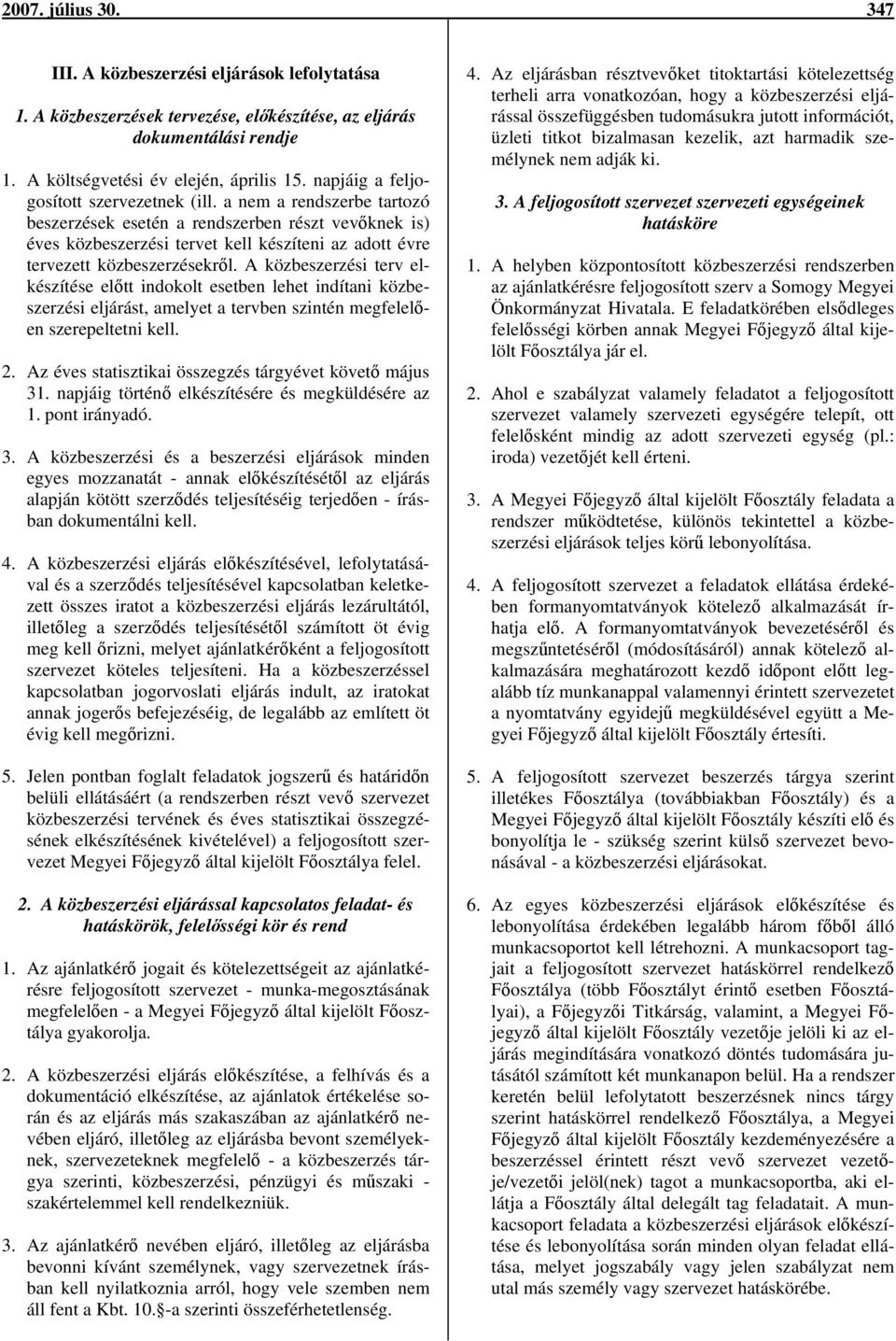a nem a rendszerbe tartozó beszerzések esetén a rendszerben részt vevőknek is) éves közbeszerzési tervet kell készíteni az adott évre tervezett közbeszerzésekről.