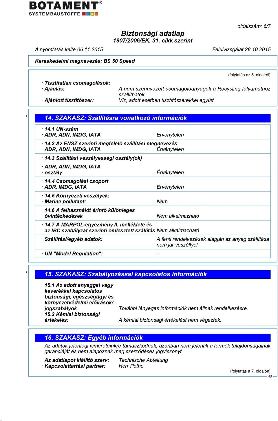 2 Az ENSZ szerinti megfelelő szállítási megnevezés ADR, ADN, IMDG, IATA Érvénytelen 14.3 Szállítási veszélyességi osztály(ok) ADR, ADN, IMDG, IATA osztály Érvénytelen 14.